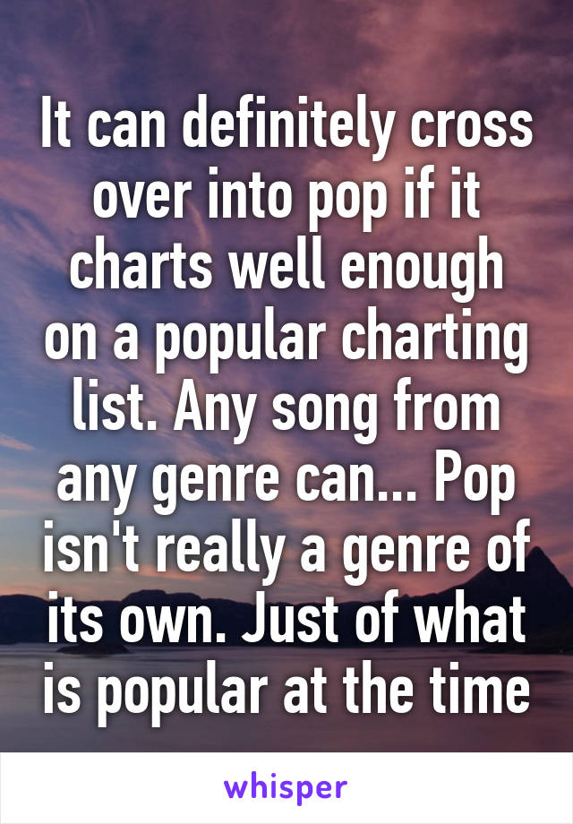 It can definitely cross over into pop if it charts well enough on a popular charting list. Any song from any genre can... Pop isn't really a genre of its own. Just of what is popular at the time