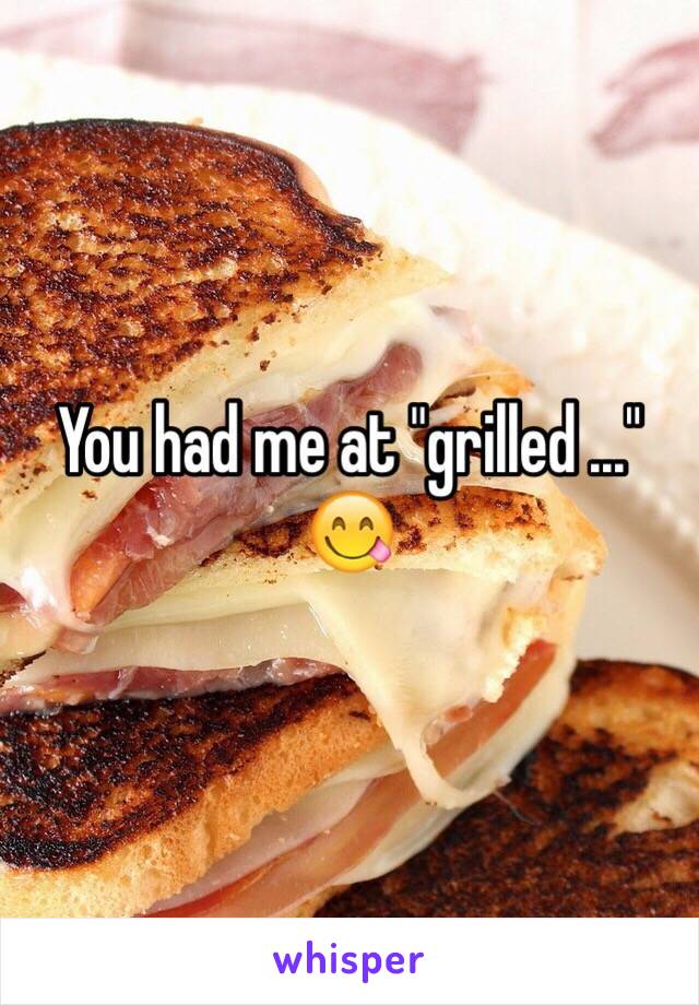 You had me at "grilled ..."
😋