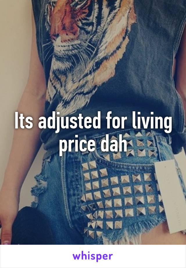 Its adjusted for living price dah