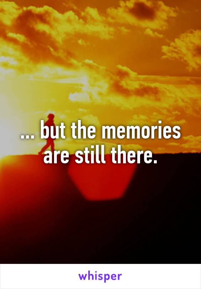 ... but the memories are still there.