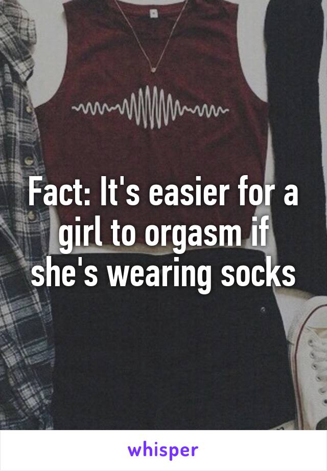 Fact: It's easier for a girl to orgasm if she's wearing socks