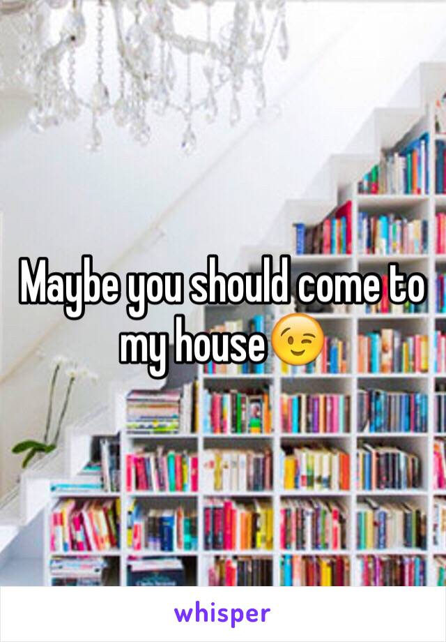 Maybe you should come to my house😉