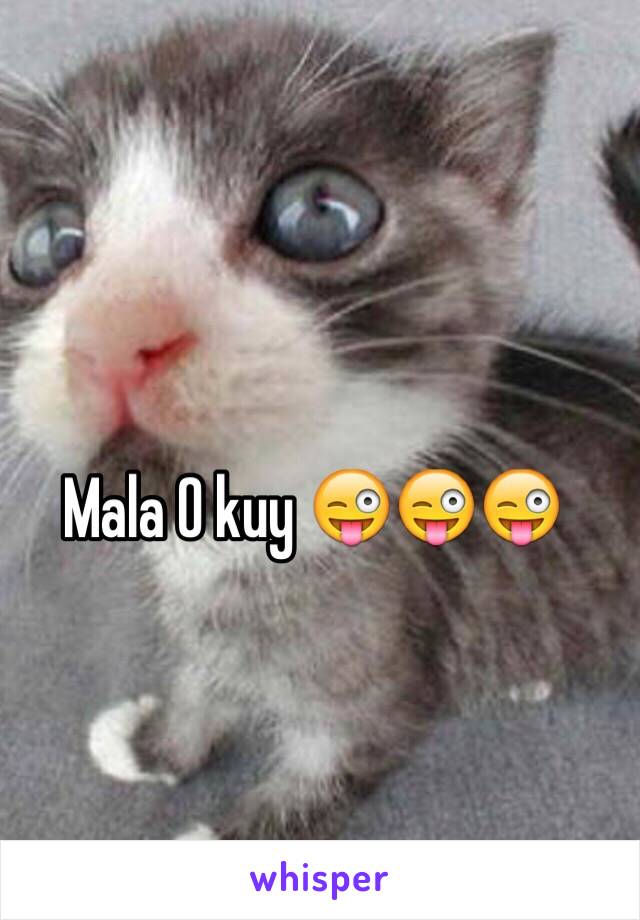 Mala O kuy 😜😜😜