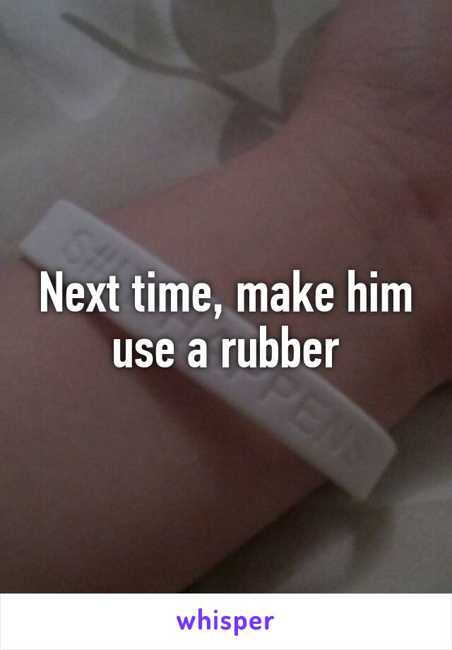 Next time, make him use a rubber