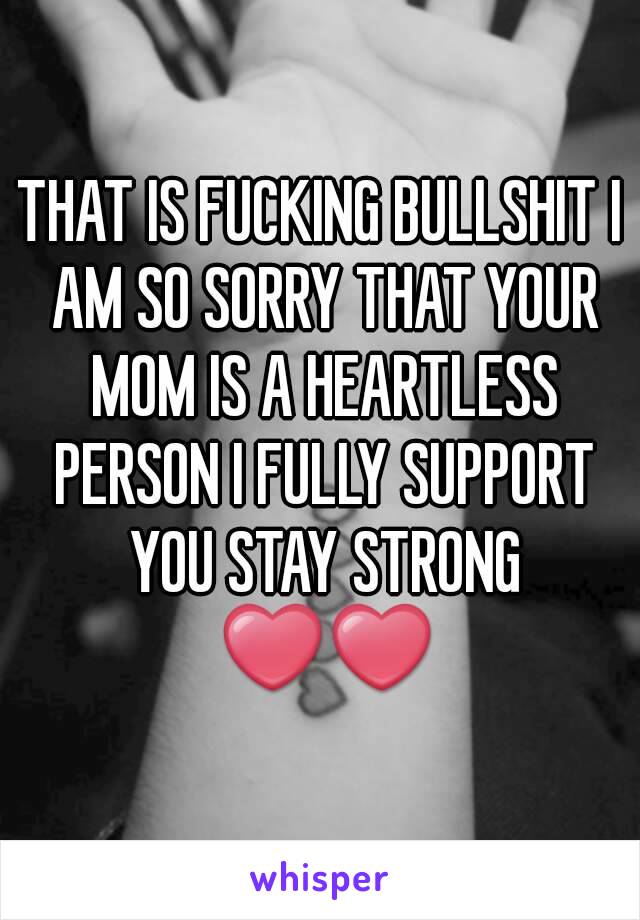 THAT IS FUCKING BULLSHIT I AM SO SORRY THAT YOUR MOM IS A HEARTLESS PERSON I FULLY SUPPORT YOU STAY STRONG ❤❤