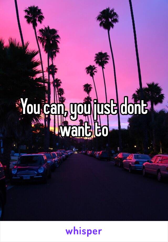 You can, you just dont want to