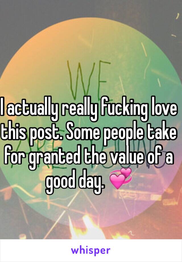 I actually really fucking love this post. Some people take for granted the value of a good day. 💞