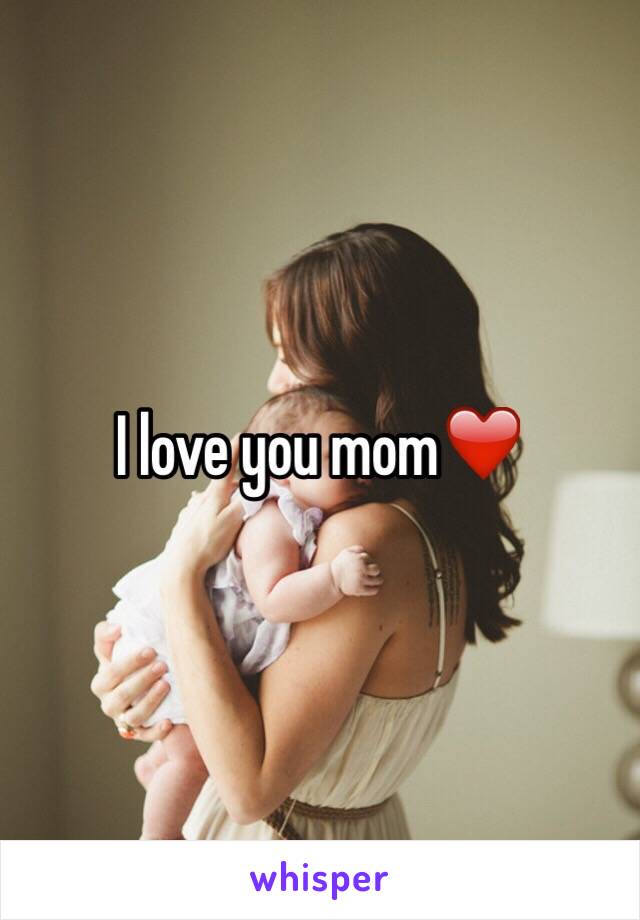 I love you mom❤️