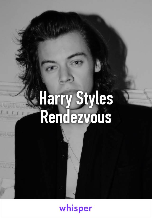 Harry Styles
Rendezvous