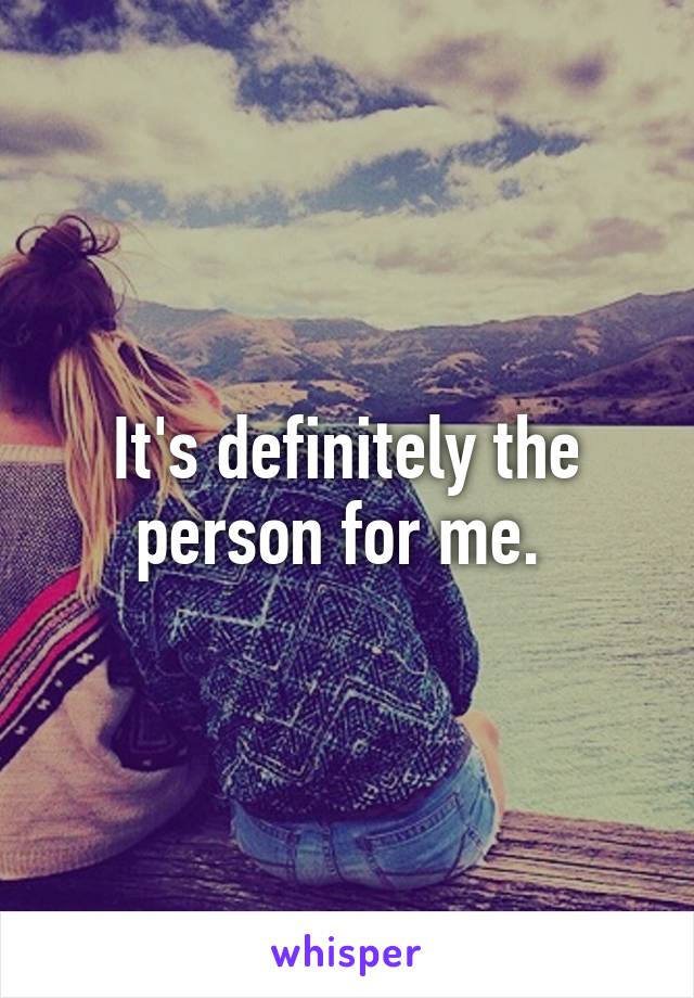 It's definitely the person for me. 