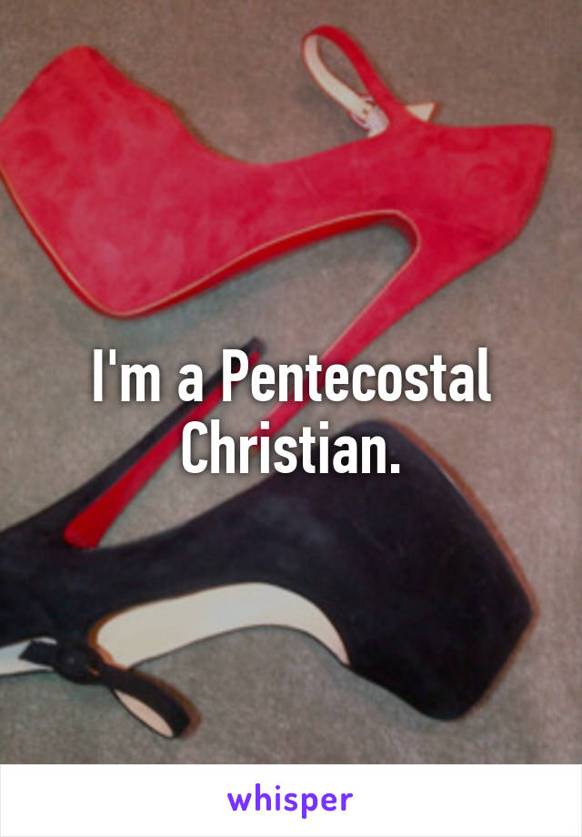 I'm a Pentecostal Christian.