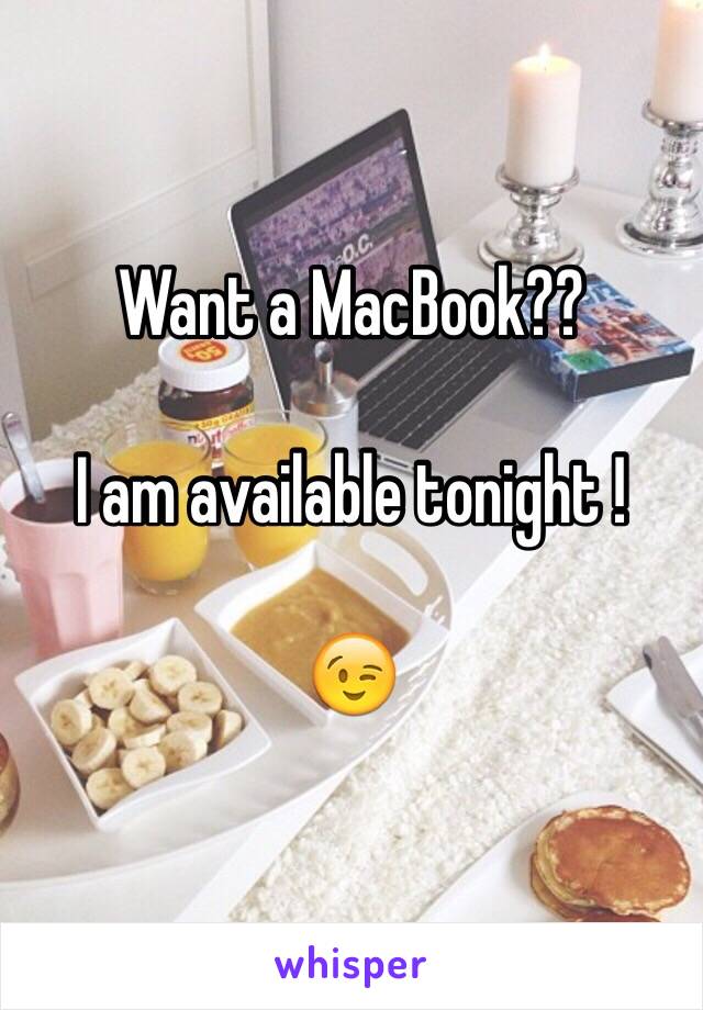 Want a MacBook?? 

I am available tonight ! 

😉