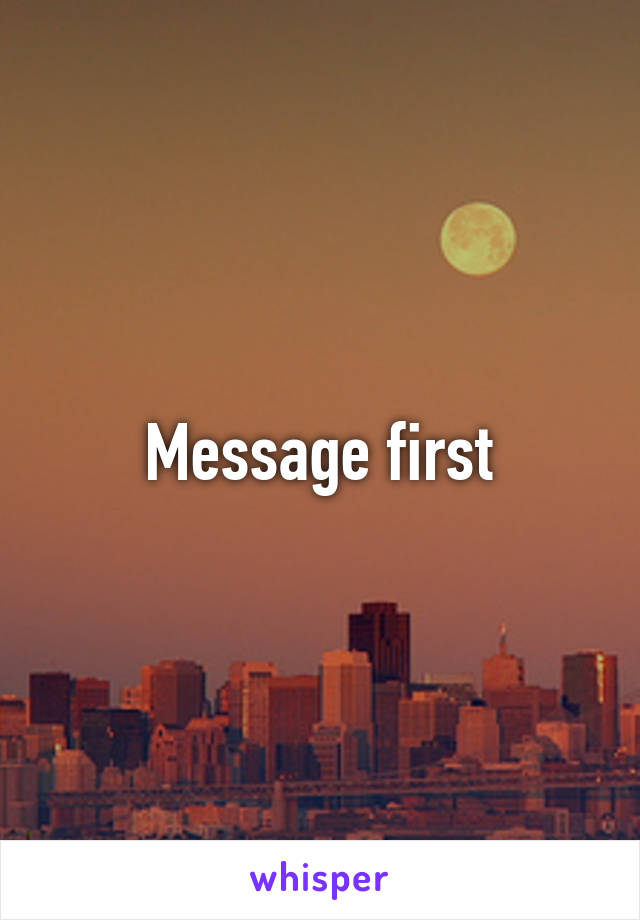 Message first