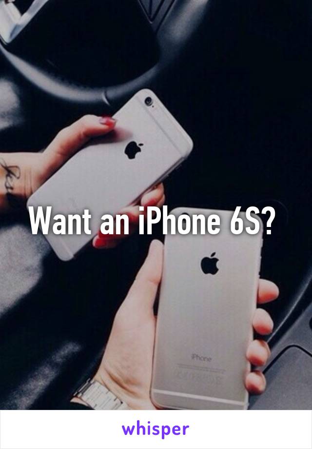 Want an iPhone 6S? 