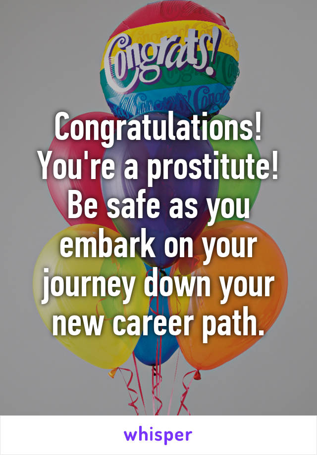 Congratulations!
You're a prostitute!
Be safe as you embark on your journey down your new career path.