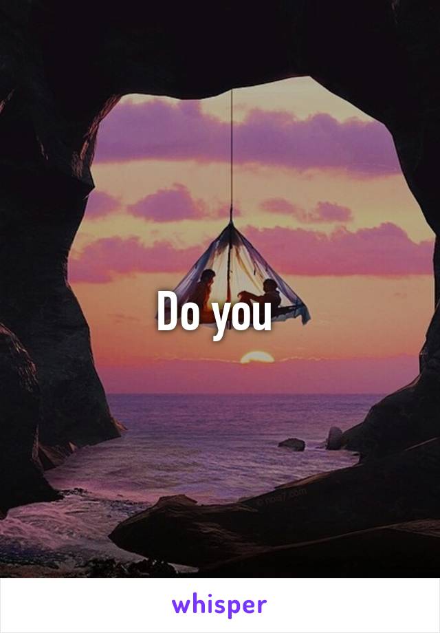 Do you 