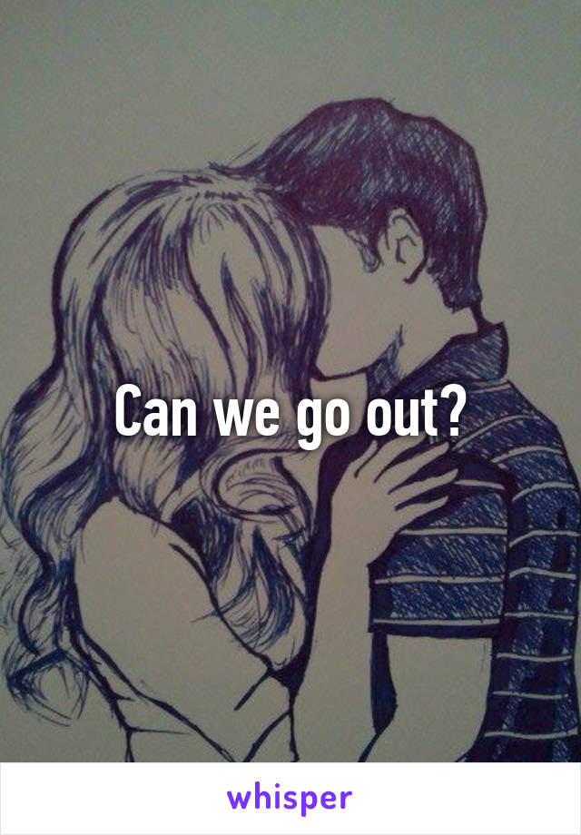 Can we go out?
