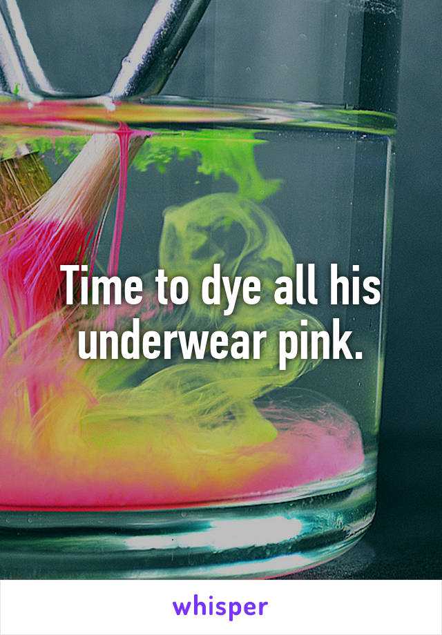 Time to dye all his underwear pink.