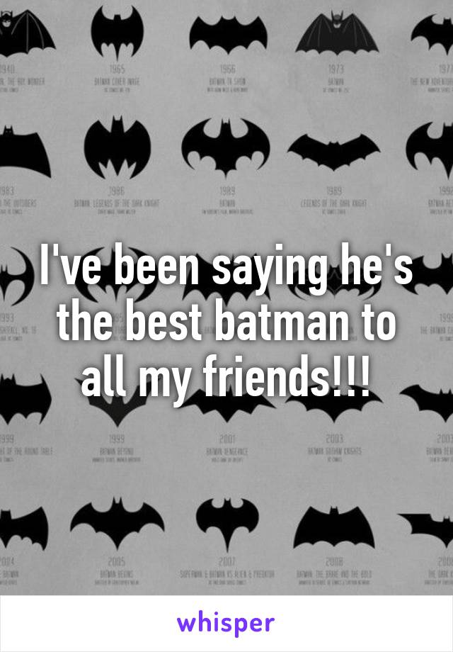 I've been saying he's the best batman to all my friends!!!