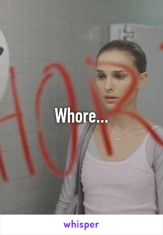 Whore...