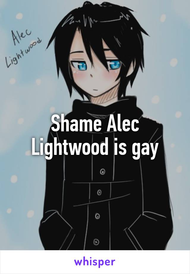 Shame Alec Lightwood is gay