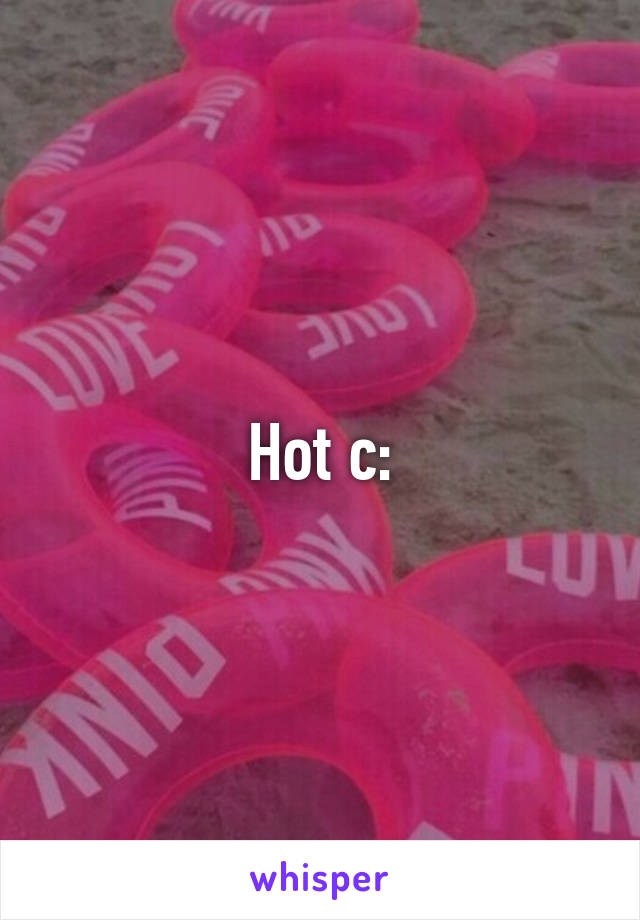 Hot c: