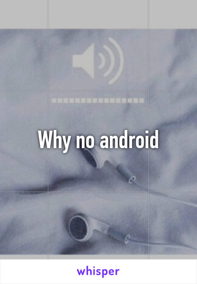 Why no android