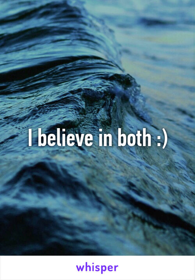 I believe in both :)