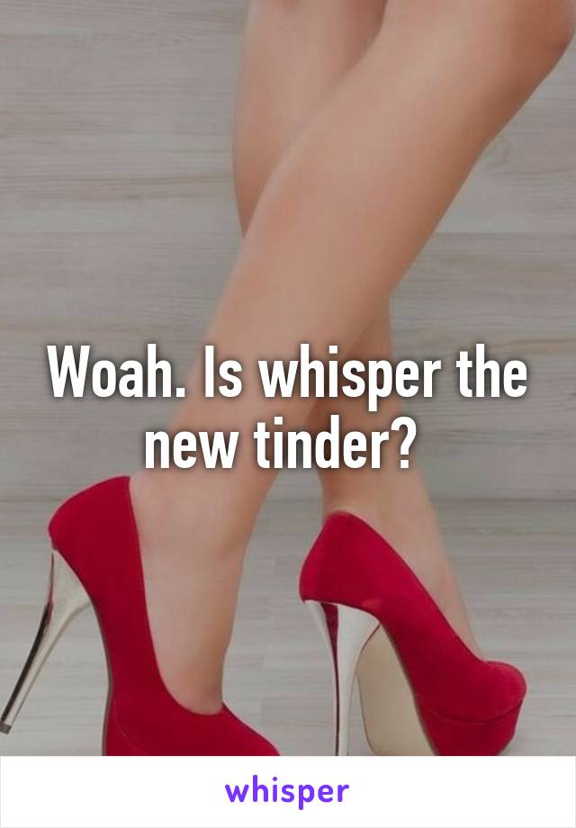 Woah. Is whisper the new tinder? 
