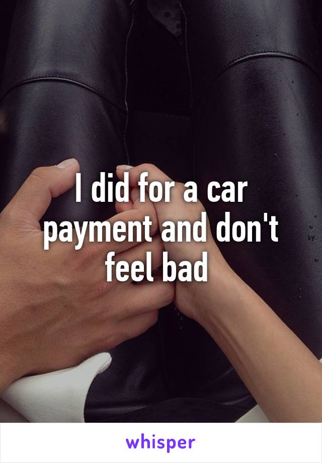 I did for a car payment and don't feel bad 