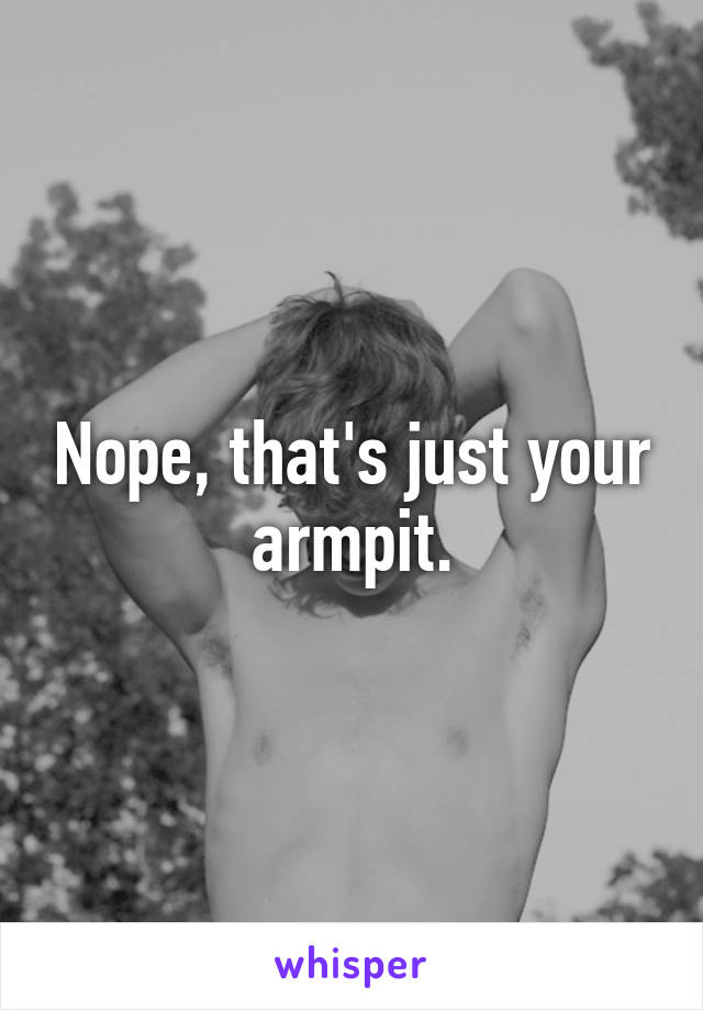 Nope, that's just your armpit.