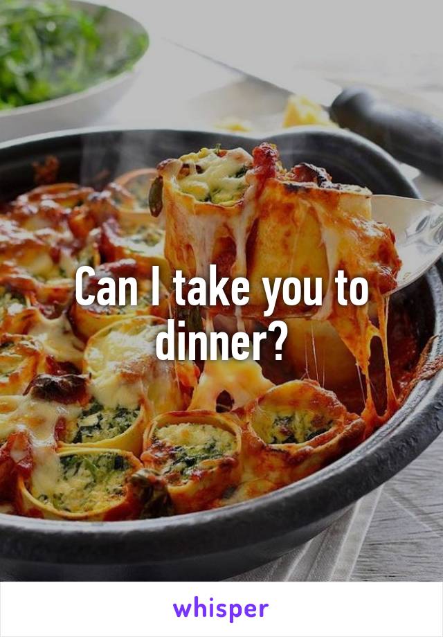 Can I take you to dinner?