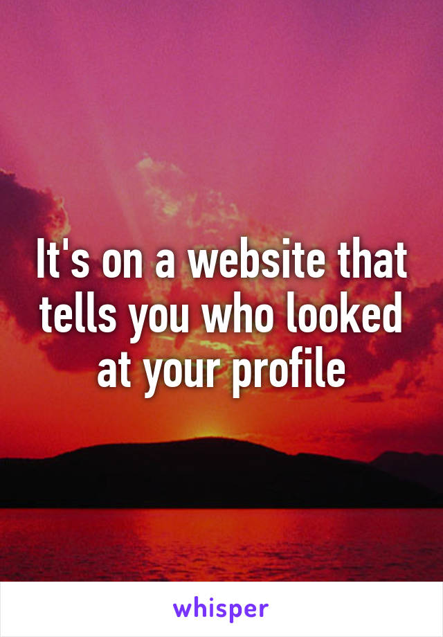 It's on a website that tells you who looked at your profile