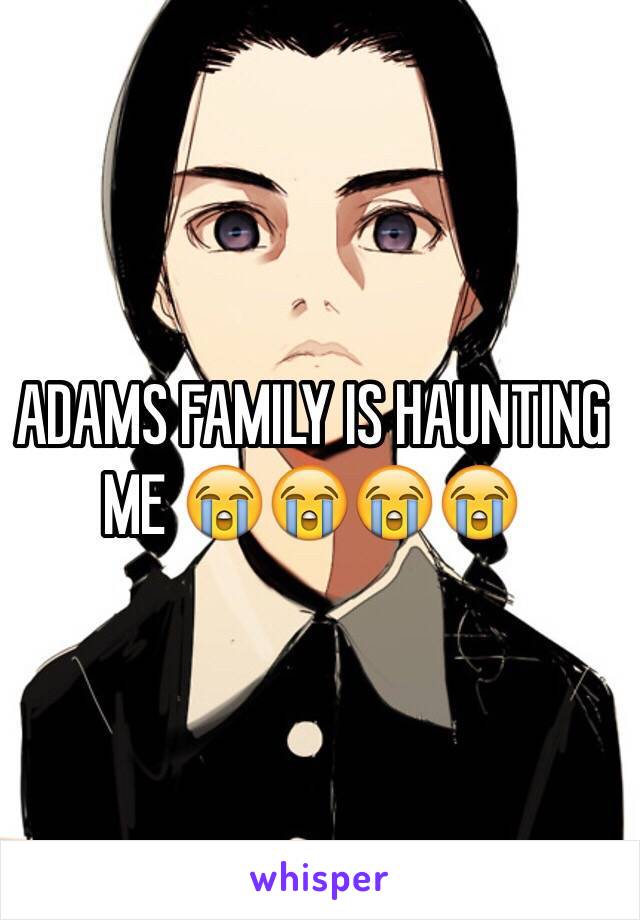 ADAMS FAMILY IS HAUNTING ME 😭😭😭😭