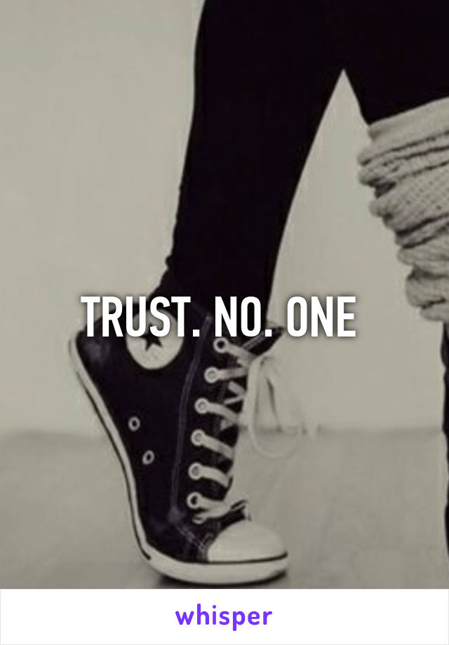 TRUST. NO. ONE 