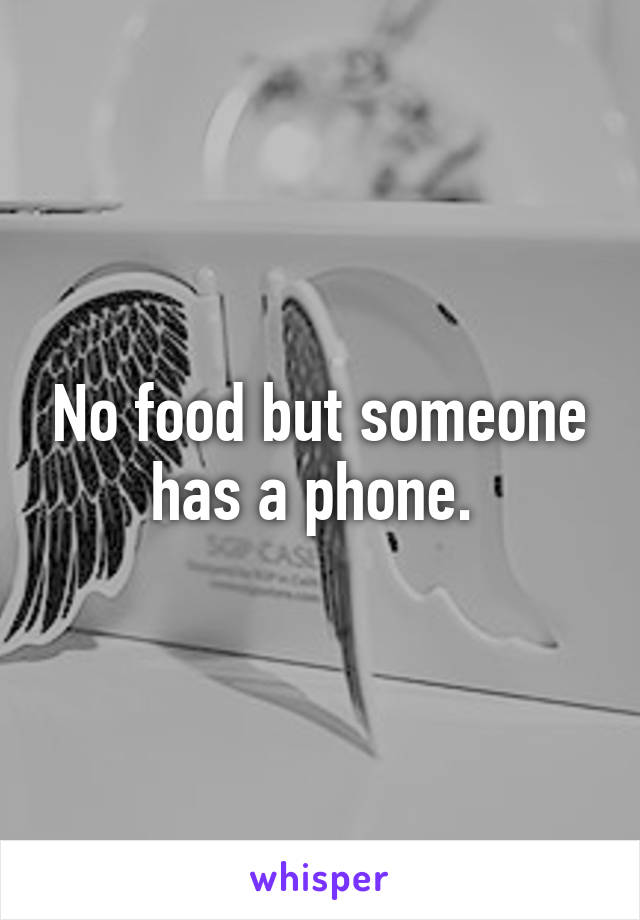 No food but someone has a phone. 