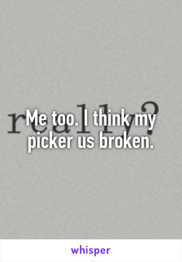 Me too. I think my picker us broken.