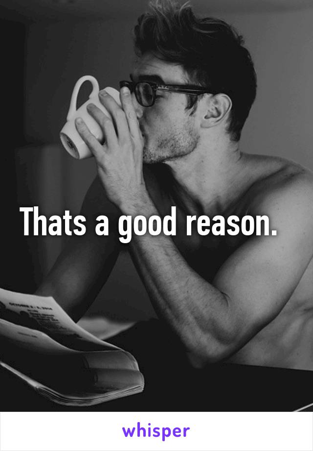 Thats a good reason.  