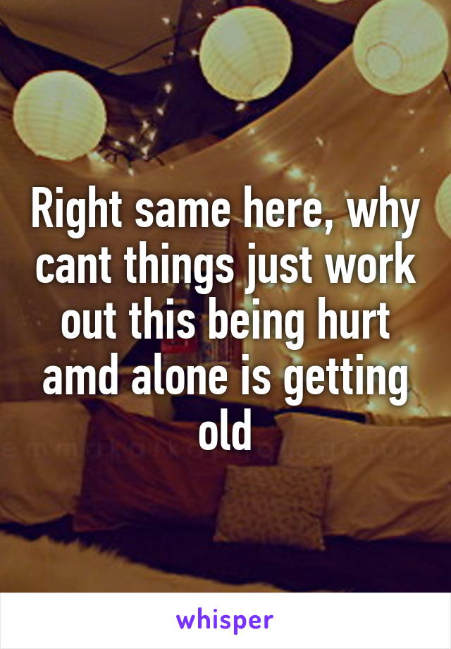 Right same here, why cant things just work out this being hurt amd alone is getting old