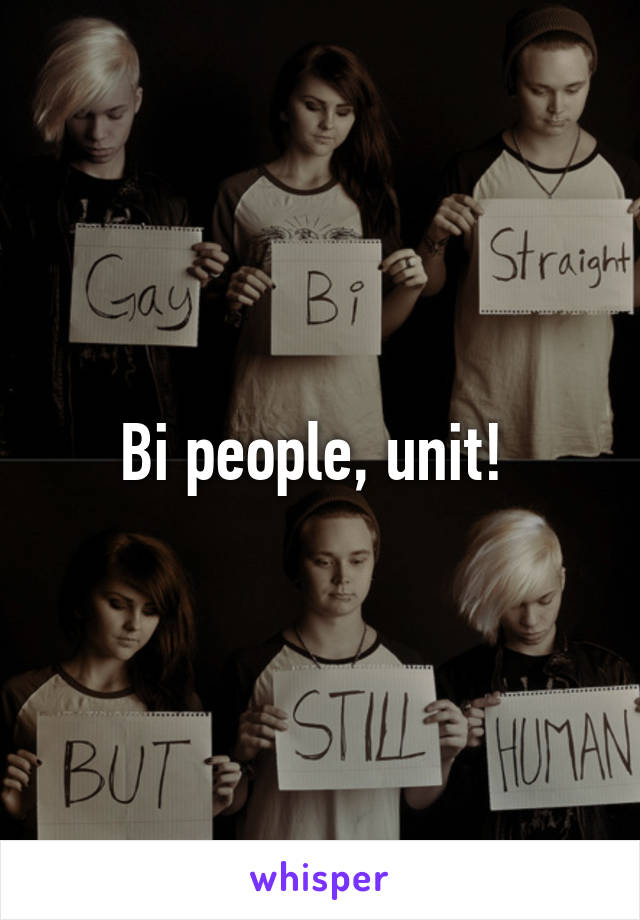 Bi people, unit! 