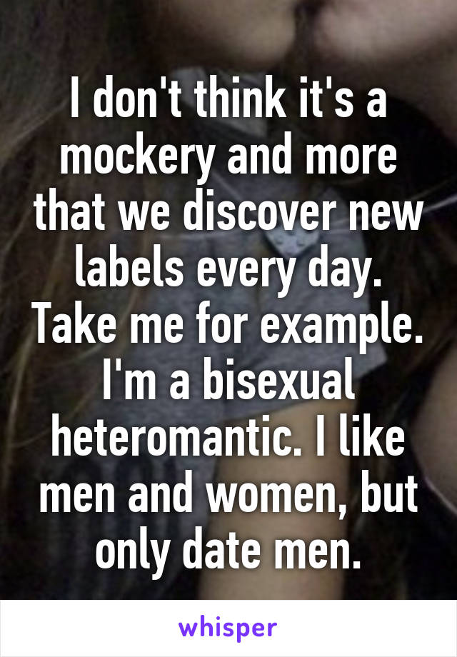 I don't think it's a mockery and more that we discover new labels every day. Take me for example. I'm a bisexual heteromantic. I like men and women, but only date men.