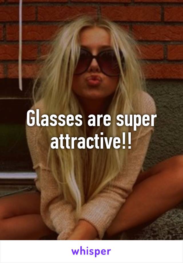 Glasses are super attractive!!