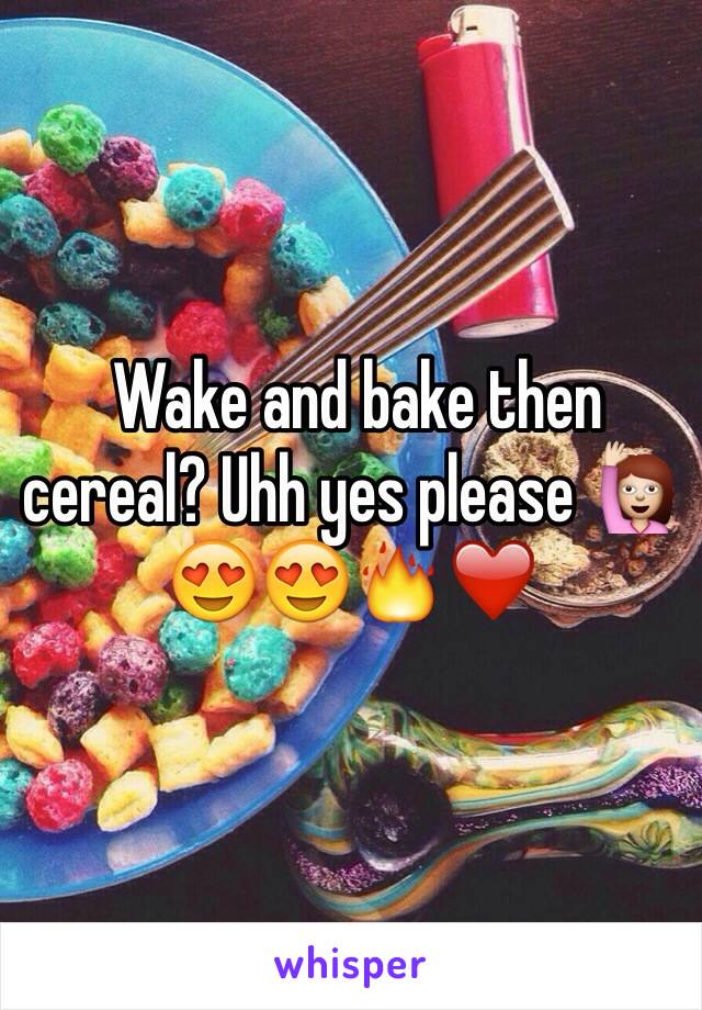  Wake and bake then cereal? Uhh yes please 🙋😍😍🔥❤