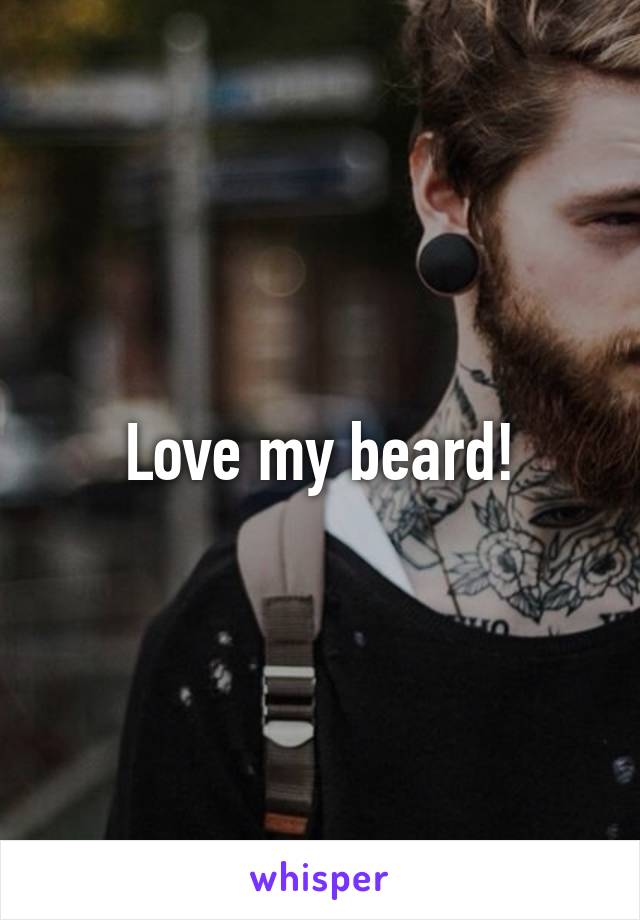 Love my beard!