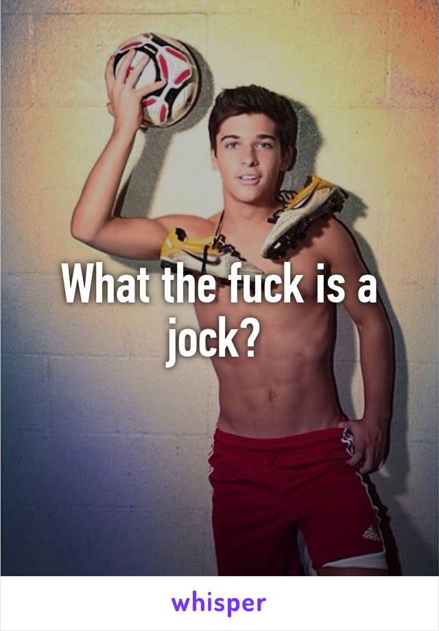 What the fuck is a jock? 