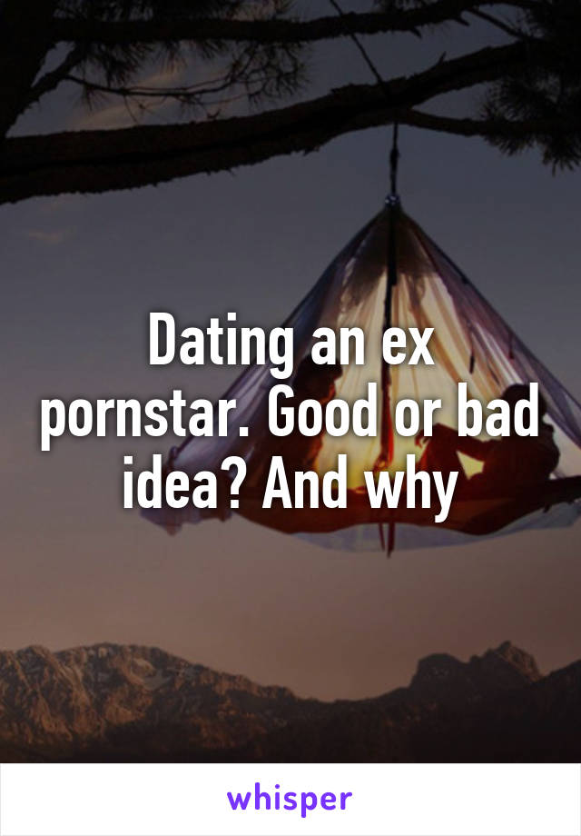 Dating an ex pornstar. Good or bad idea? And why