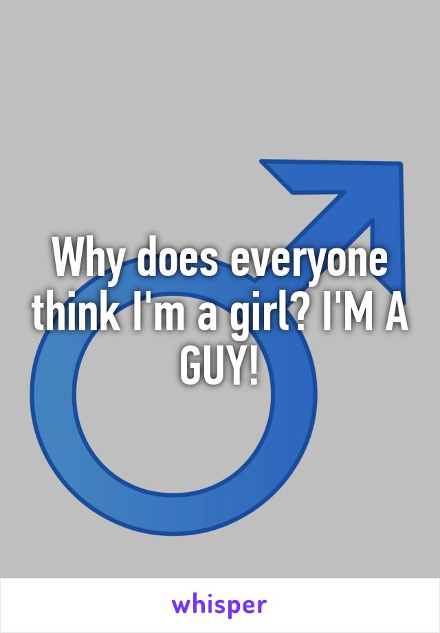 why-does-everyone-think-i-m-a-girl-i-m-a-guy