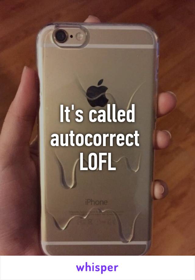 It's called autocorrect 
LOFL