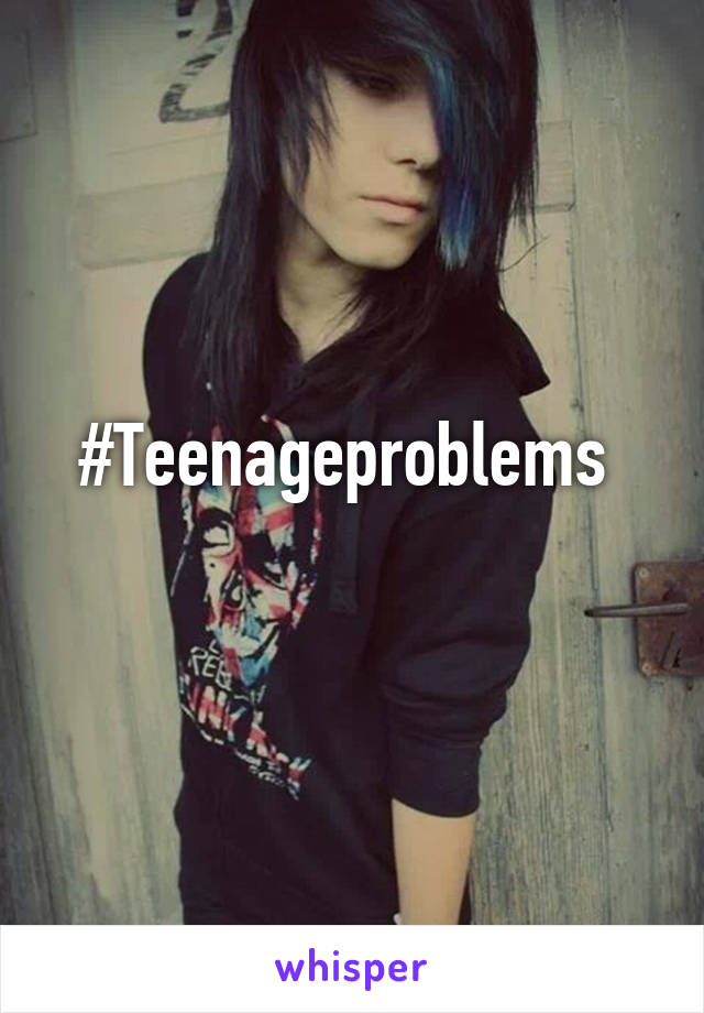 #Teenageproblems 
