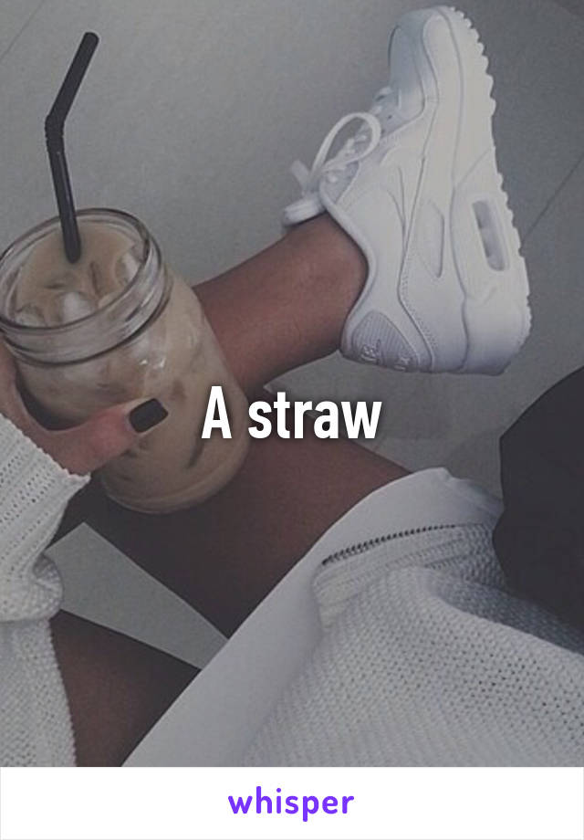 A straw